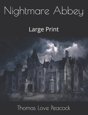 Nightmare Abbey: Large Print by Thomas Love Peacock