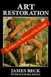 Art Restoration: The Culture, The Business And The Scandal by James H. Beck