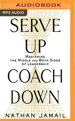 Serve Up, Coach Down: Mastering the Middle and Both Sides of Leadership by Nathan Jamail