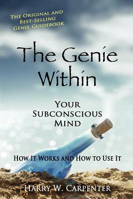 The Genie Within: Your Subconcious Mind--How It Works and How to Use It by Harry W. Carpenter