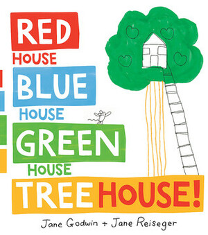 Red House, Blue House, Green House, Tree House by Jane Reiseger, Jane Godwin