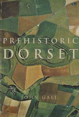 Prehistoric Dorset by John Gale