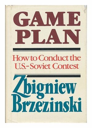 Game Plan: How to Conduct the U.S.-Soviet Contest by Zbigniew Brzeziński