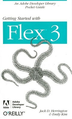 Getting Started with Flex 3: An Adobe Developer Library Pocket Guide for Developers by Jack D. Herrington, Emily Kim