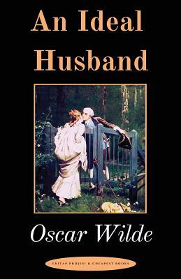 An Ideal Husband: "A Play" by Oscar Wilde