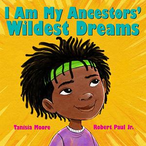 I Am My Ancestors' Wildest Dreams by Tanisia Moore