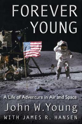 Forever Young: A Life of Adventure in Air and Space by John W. Young