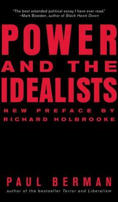 Power and the Idealists: Or, the Passion of Joschka Fischer, and Its Aftermath by Paul Berman