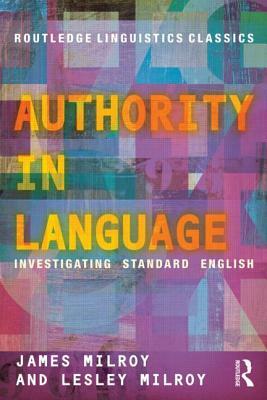 Authority in Language: Investigating Standard English by James Milroy, Lesley Milroy