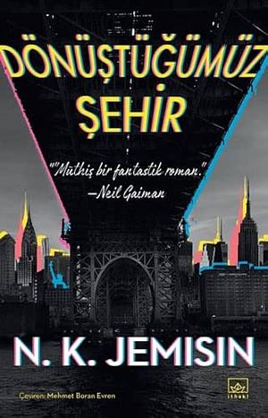 Dönüştüğümüz Şehir by N.K. Jemisin