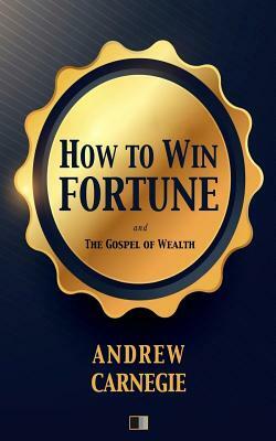 How to win Fortune: and The Gospel of Wealth by Andrew Carnegie