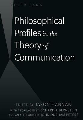 Philosophical Profiles in the Theory of Communication: With a Foreword by Richard J. Bernstein and an Afterword by John Durham Peters by 