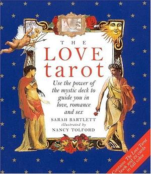 The Love Tarot: Use the Power of the Mystic Deck to Guide You in Love, Romance and Sex by Sarah Bartlett