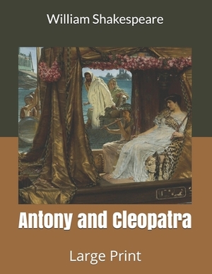 Antony and Cleopatra: Large Print by William Shakespeare