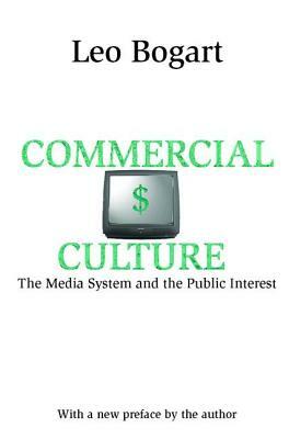 Commercial Culture: The Media System and the Public Interest by Leo Bogart