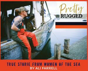 Pretty Rugged: True Stories From Women Of The Sea by Ali Farrell