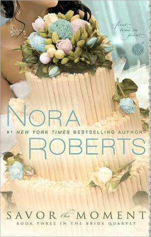 Savor the Moment by Nora Roberts, Angela Dawe