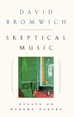 Skeptical Music: Essays on Modern Poetry by David Bromwich