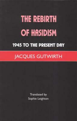 The Rebirth of Hasidism: 1945 to the Present Day by Sabina Magliocco, Jacques Gutwirth