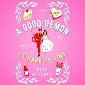 A Good Demon Is Hard to Find: A paranormal romantic comedy by Kate Moseman