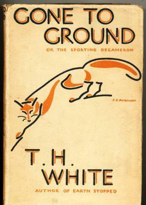 Gone to Ground: Or, the Sporting Decameron by T.H. White