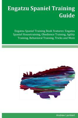 Engatzu Spaniel Training Guide Engatzu Spaniel Training Book Features: Engatzu Spaniel Housetraining, Obedience Training, Agility Training, Behavioral by Andrew Lambert
