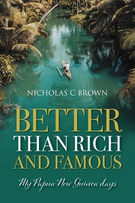 Better Than Rich and Famous: My Papua New Guinea Days by Nicholas Brown