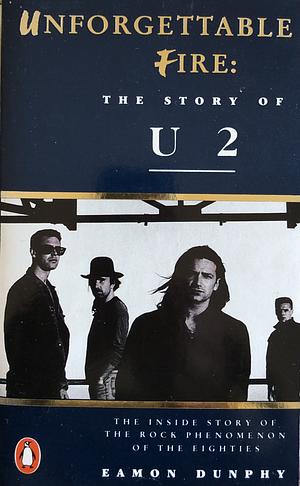 Unforgettable Fire: The Story Of U2 by Eamon Dunphy