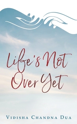 Life's Not Over Yet by Vidisha Chandna Dua