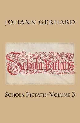 Schola Pietatis: Volume 3 by Johann Gerhard