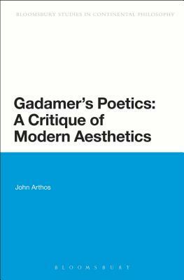 Gadamer's Poetics: A Critique of Modern Aesthetics by John Arthos