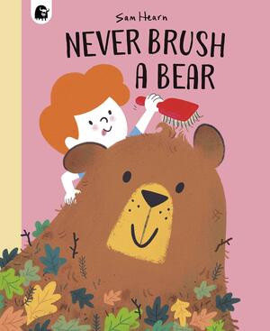 Never Brush a Bear by Sam Hearn, Emily Pither