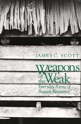 Weapons of the Weak: Everyday Forms of Peasant Resistance by James C. Scott