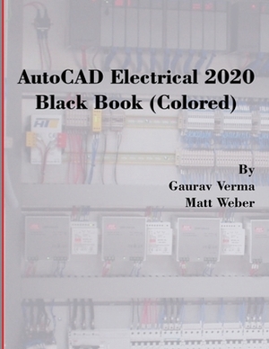 AutoCAD Electrical 2020 Black Book (Colored) by Matt Weber, Gaurav Verma
