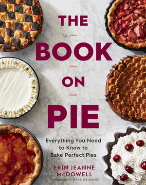The Book on Pie: Everything You Need to Know to Bake Perfect Pies by Erin Jeanne McDowell