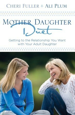 Mother-Daughter Duet: Getting to the Relationship You Want with Your Adult Daughter by Cheri Fuller, Ali D. Plum