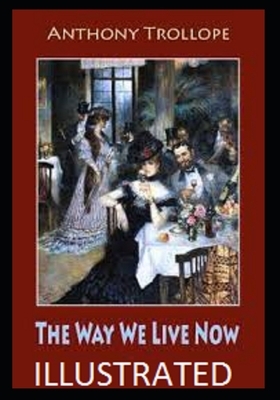 The Way We Live Now Illustrated by Anthony Trollope