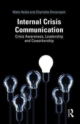 Internal Crisis Communication: Crisis Awareness, Leadership and Coworkership by Charlotte Simonsson, Mats Heide