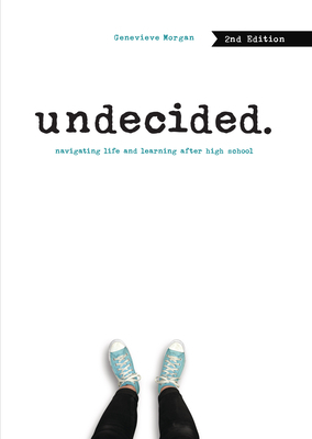 Undecided, 2nd Edition: Navigating Life and Learning After High School by Genevieve Morgan