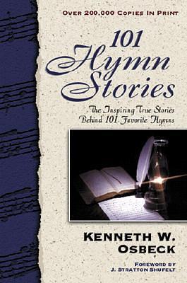 101 Hymn Stories: The Inspiring True Stories Behind 101 Favorite Hymns by Kenneth W. Osbeck