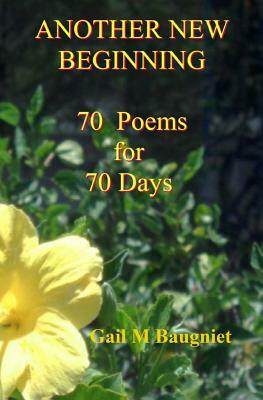 Another New Beginning: 70 Poems for 70 Days by Gail M. Baugniet