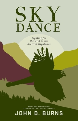 Sky Dance: Fighting for the wild in the Scottish Highlands by John D. Burns
