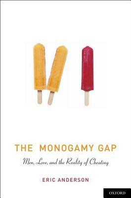The Monogamy Gap: Men, Love, and the Reality of Cheating by Eric Anderson