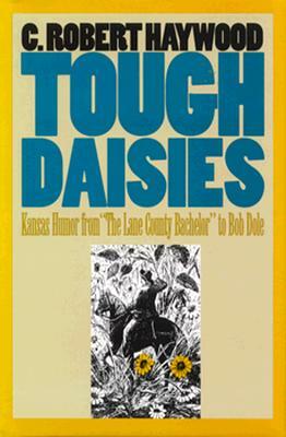 Tough Daisies: Kansas Humor from the Lane County Bachelor to Bob Dole by C. Robert Haywood