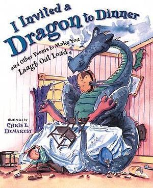 I Invited a Dragon to Dinner: And Other Poems to Make You Laugh Out Loud by Chris L. Demarest