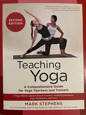 Teaching Yoga, Second Edition: A Comprehensive Guide for Yoga Teachers and Trainers: A Yoga Alliance-Aligned Manual of Asanas, Breathing Techniques, Yogic Foundations, and More by Mark Stephens