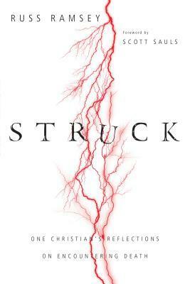 Struck: One Christian's Reflections on Encountering Death by Scott Sauls, Russ Ramsey