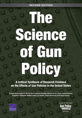 The Science of Gun Policy: A Critical Synthesis of Research Evidence on the Effects of Gun Policies in the United States, Second Edition by Rosanna Smart, Andrew R. Morral, Sierra Smucker