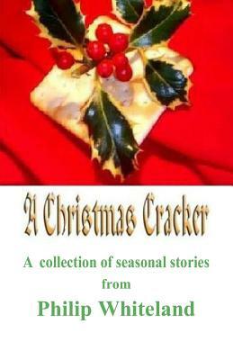 A Christmas Cracker: A Collection of Seasonal Stories by Philip Whiteland