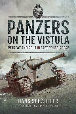 Panzers on the Vistula: Retreat and Rout in East Prussia 1945 by Hans Schaufler